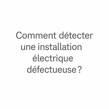 Comment détecter une installation électrique défectueuse ?